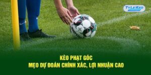 Bỏ túi các kinh nghiệm bắt kèo phạt góc quan trọng nhất