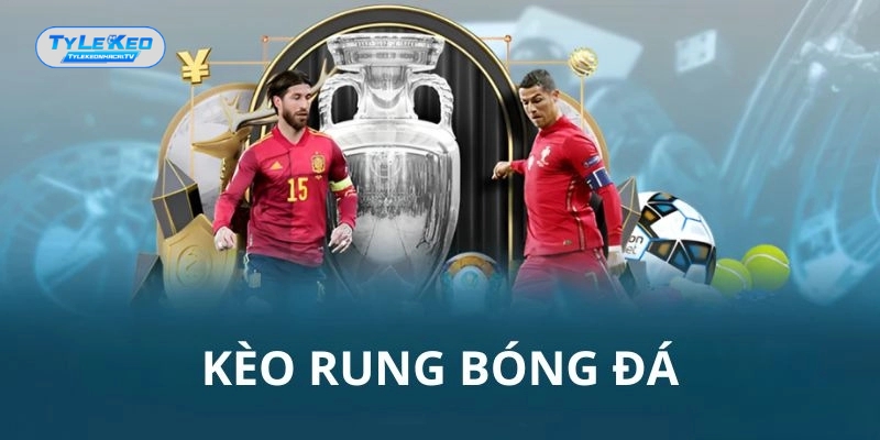 Kèo rung bóng đá là gì? Kèo rung bóng đá là gì?